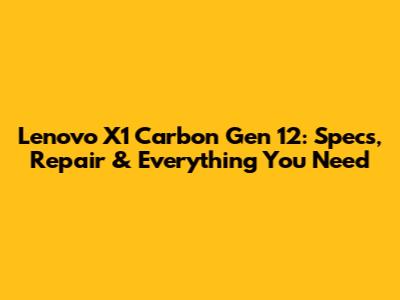 Lenovo X1 Carbon Gen 12: Specs, Repair & Everything You Need