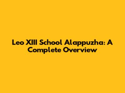 Leo XIII School Alappuzha: A Complete Overview