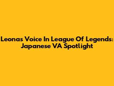 Leona's Voice In League Of Legends: Japanese VA Spotlight