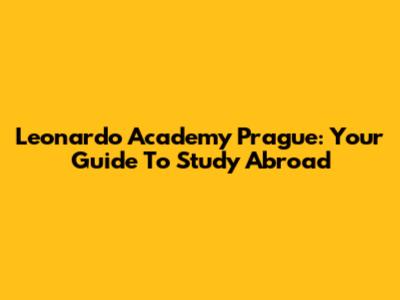 Leonardo Academy Prague: Your Guide To Study Abroad
