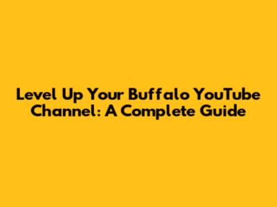 Level Up Your Buffalo YouTube Channel: A Complete Guide