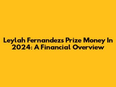 Leylah Fernandez's Prize Money In 2024: A Financial Overview