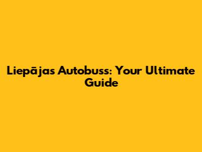 Liepāja's Autobuss: Your Ultimate Guide