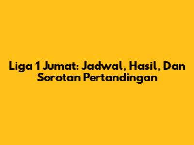 Liga 1 Jumat: Jadwal, Hasil, Dan Sorotan Pertandingan