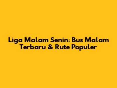 Liga Malam Senin: Bus Malam Terbaru & Rute Populer