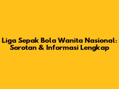 Liga Sepak Bola Wanita Nasional: Sorotan & Informasi Lengkap