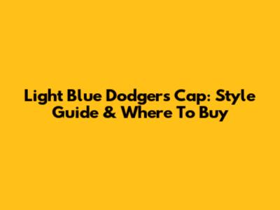 Light Blue Dodgers Cap: Style Guide & Where To Buy