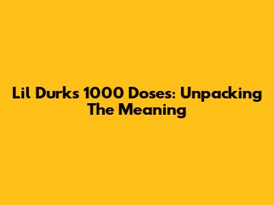 Lil Durk's 1000 Doses: Unpacking The Meaning