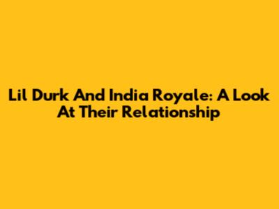Lil Durk And India Royale: A Look At Their Relationship