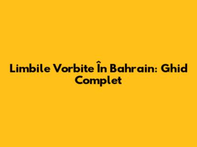 Limbile Vorbite În Bahrain: Ghid Complet