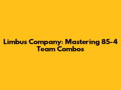 Limbus Company: Mastering 85-4 Team Combos
