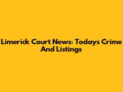Limerick Court News: Today's Crime And Listings