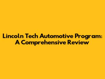 Lincoln Tech Automotive Program: A Comprehensive Review