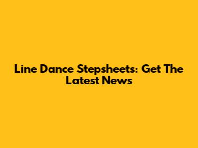 Line Dance Stepsheets: Get The Latest News