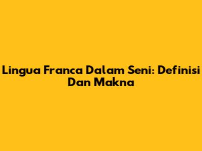 Lingua Franca Dalam Seni: Definisi Dan Makna
