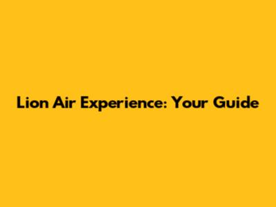 Lion Air Experience: Your Guide