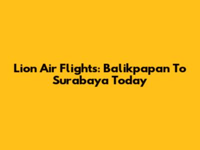 Lion Air Flights: Balikpapan To Surabaya Today