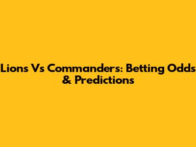 Lions Vs Commanders: Betting Odds & Predictions