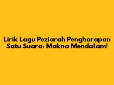 Lirik Lagu Peziarah Pengharapan Satu Suara: Makna Mendalam!