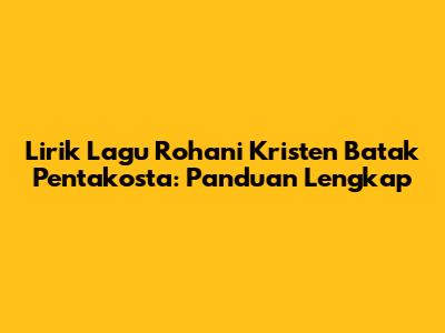 Lirik Lagu Rohani Kristen Batak Pentakosta: Panduan Lengkap