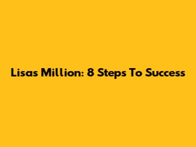 Lisa's Million: 8 Steps To Success