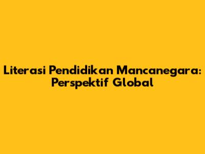 Literasi Pendidikan Mancanegara: Perspektif Global