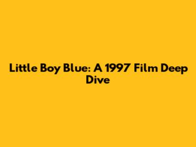 Little Boy Blue: A 1997 Film Deep Dive