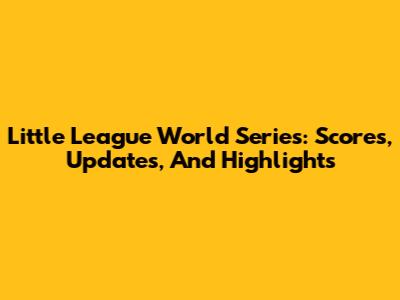 Little League World Series: Scores, Updates, And Highlights