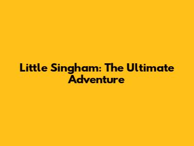 Little Singham: The Ultimate Adventure