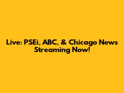 Live: PSEi, ABC, & Chicago News Streaming Now!