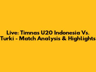 Live: Timnas U20 Indonesia Vs. Turki - Match Analysis & Highlights