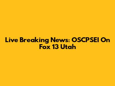 Live Breaking News: OSCPSEI On Fox 13 Utah