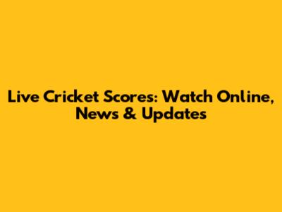 Live Cricket Scores: Watch Online, News & Updates