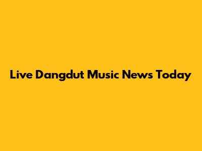 Live Dangdut Music News Today