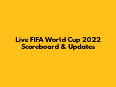 Live FIFA World Cup 2022 Scoreboard & Updates