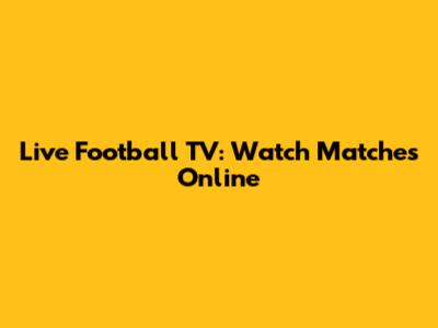 Live Football TV: Watch Matches Online
