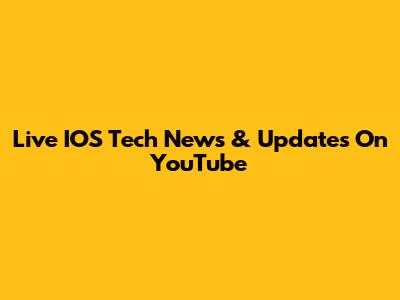 Live IOS Tech News & Updates On YouTube