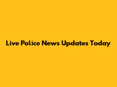 Live Police News Updates Today