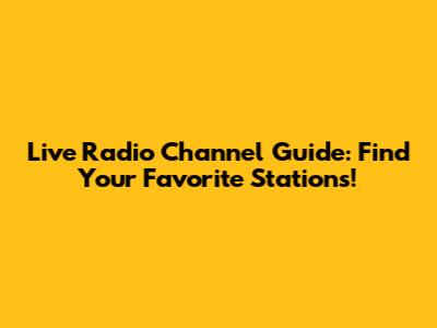 Live Radio Channel Guide: Find Your Favorite Stations!