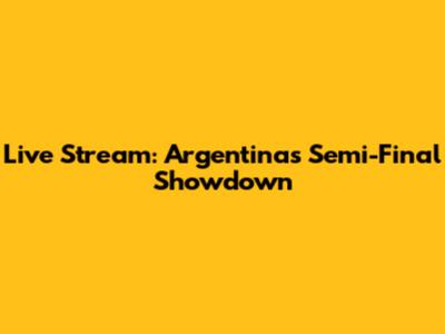 Live Stream: Argentina's Semi-Final Showdown