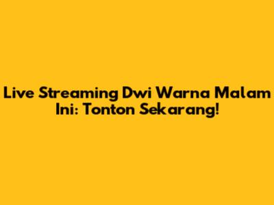 Live Streaming Dwi Warna Malam Ini: Tonton Sekarang!