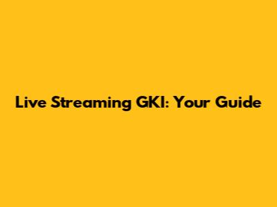 Live Streaming GKI: Your Guide