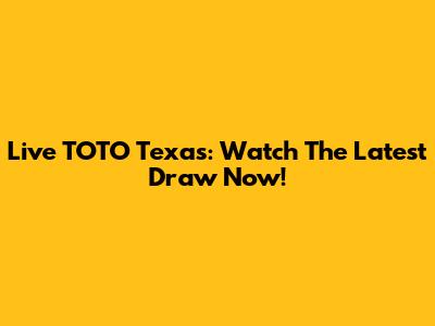 Live TOTO Texas: Watch The Latest Draw Now!