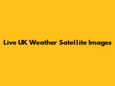 Live UK Weather Satellite Images