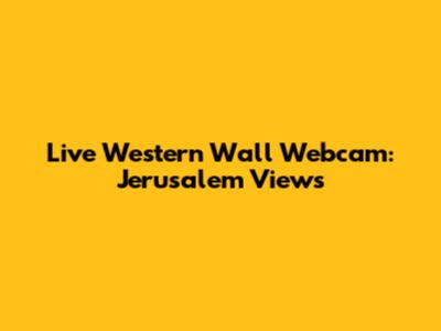 Live Western Wall Webcam: Jerusalem Views