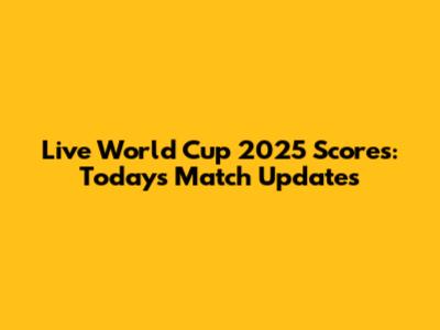 Live World Cup 2025 Scores: Today's Match Updates