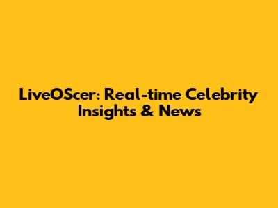 LiveOScer: Real-time Celebrity Insights & News