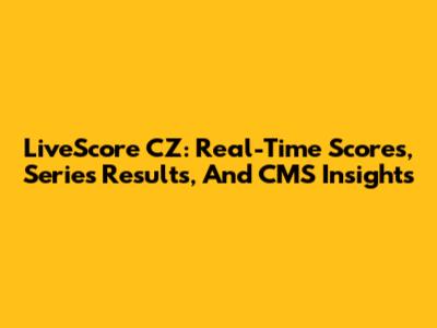 LiveScore CZ: Real-Time Scores, Series Results, And CMS Insights