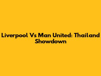 Liverpool Vs Man United: Thailand Showdown