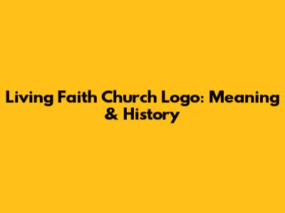 Living Faith Church Logo: Meaning & History